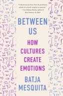 Between Us: How Cultures Create Emotions di Batja Mesquita edito da W W NORTON & CO
