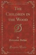 The Children In The Wood (classic Reprint) di Unknown Author edito da Forgotten Books