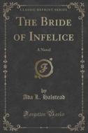 The Bride Of Infelice di Ada L Halstead edito da Forgotten Books