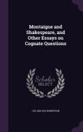 Montaigne And Shakespeare, And Other Essays On Cognate Questions di J M 1856-1933 Robertson edito da Palala Press