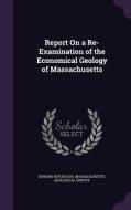 Report On A Re-examination Of The Economical Geology Of Massachusetts di Edward Hitchcock edito da Palala Press