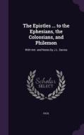 The Epistles ... To The Ephesians, The Colossians, And Philemon di Paul edito da Palala Press