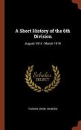 A Short History of the 6th Division: August 1914 - March 1919 di Thomas Owen Marden edito da CHIZINE PUBN
