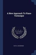 A New Approach to Piano Technique di Ruth A. Dickerson edito da CHIZINE PUBN