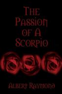 The Passion of A Scorpio di Albert Raymond edito da Lulu.com