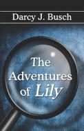 The Adventures Of Lily di Darcy Jean Busch edito da America Star Books
