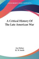 A Critical History Of The Late American di ASA MAHAN edito da Kessinger Publishing