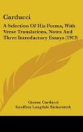 Carducci: A Selection of His Poems, with Verse Translations, Notes and Three Introductory Essays (1913) di Giosue Carducci edito da Kessinger Publishing