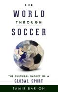 The World Through Soccer di Tamir Bar-On edito da Rowman & Littlefield