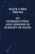 Slick Card Tricks - An Introduction and Lessons in Sleight of Hand di Anon edito da Carpenter Press