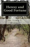 Heresy and Good Fortune di Dr Craig J. Brenner edito da Createspace