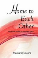 Home to Each Other: And More Stories of Everyday Grace di Margaret Cessna Hm edito da Createspace