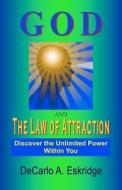 God and the Law of Attraction: Discover the Unlimited Power Within You di DeCarlo A. Eskridge edito da Createspace