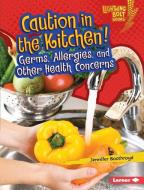 Caution in the Kitchen!: Germs, Allergies, and Other Health Concerns di Jennifer Boothroyd edito da LERNER PUBN