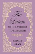 The Letters of Her Mother to Elizabeth di Elinor Glyn edito da READ BOOKS