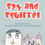 Spy and Squirrel di Mrs. Dent's th-th Grade Class edito da Xlibris