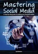 Mastering Social Media: A Step-By-Step Guide to Putting Your Business Online di Syd Bolton edito da Createspace