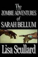 The Zombie Adventures of Sarah Bellum di Lisa Scullard edito da Createspace