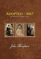 Adopted - Me?: So Who Do I Think I Am? di John Thompson edito da AUTHORHOUSE