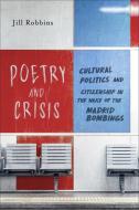 Poetry and Crisis: Cultural Politics and Citizenship in the Wake of the Madrid Bombings di Jill Robbins edito da UNIV OF TORONTO PR