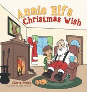 Annie Elf's Christmas Wish di Gloria Smith edito da AuthorHouse