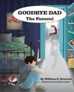 Goodbye Dad, the Funeral di MR William G. Bentrim edito da Createspace