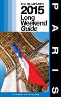 Paris - The Delaplaine 2015 Long Weekend Guide di Andrew Delaplaine edito da Createspace
