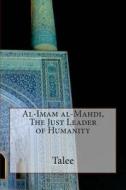 Al-Imam Al-Mahdi, the Just Leader of Humanity di Talee edito da Createspace