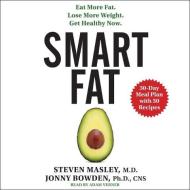 Smart Fat: Eat More Fat. Lose More Weight. Get Healthy Now. di Steven Masley MD, Jonny Bowden Phd Cns edito da HarperCollins (Blackstone)