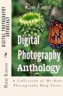 Digital Photography Anthology: A Collection of My Best Photography Blog Posts di MR Ron Kness edito da Createspace