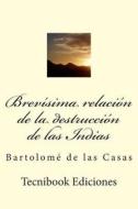 Brevisima Relacion de La Destruccion de Las Indias di Bartolome De Las Casas edito da Createspace
