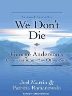 We Don�t Die: George Anderson�s Conversations with the Other Side di Joel Martin, Patricia Romanowski edito da Tantor Audio