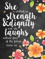 She Is Clothed in Strength & Dignity and She Laughs Without Fear of the Future: Proverbs 31:25 Woman Notebook, Journal and Diary with Bible Verse Quot di The Word Journals edito da Createspace Independent Publishing Platform