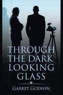 Through the Dark Looking Glass di Garret Godwin edito da Xlibris