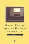 Social Theory and the Politics of Identity di Craig Calhoun edito da Blackwell Publishers
