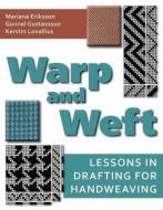 Warp and Weft: Lessons in Drafting for Handweaving di Mariana Eriksson, Gunnel Gustavsson, Kerstin Lovallius edito da Trafalgar Square Publishing
