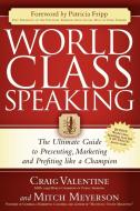 World Class Speaking: The Ultimate Guide to Presenting, Marketing and Profiting Like a Champion di Craig Valentine, Mitch Meyerson edito da MORGAN JAMES PUB