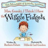 Mrs. Gorski, I Think I Have the Wiggle Fidgets di Barbara Esham edito da Mainstream Connections Publishing