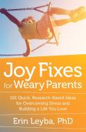 Joy Fixes for Weary Parents: 101 Quick, Research-Based Ideas for Overcoming Stress and Building a Life You Love di Erin Leyba edito da NEW WORLD LIB