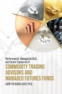 Performance, Managerial Skill, And Factor Exposures In Commodity Trading Advisors And Managed Futures Funds di S Avci edito da Dissertation.com