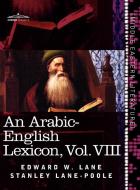 An Arabic-English Lexicon (in Eight Volumes), Vol. VIII di Edward W. Lane, Stanley Lane-Poole edito da Cosimo Classics