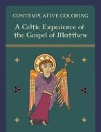 Contemplative Coloring: A Celtic Experience of the Gospel of Matthew di Kenneth Mcintosh edito da ANAMCHARA BOOKS
