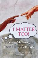 I Matter Too! Finding Meaning in Your Life at Any Age di Harlan Rector, Edward Mickolus edito da Cross & Partners II, LLC