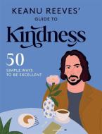 Keanu Reeves' Guide To Kindness di Hardie Grant Books edito da Hardie Grant Books (UK)