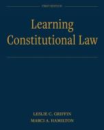 Learning Constitutional Law di Leslie C. Griffin, Marci A. Hamilton edito da UNIV READERS
