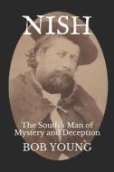 NISH: THE SOUTH'S MAN OF MYSTERY AND DEC di BOB YOUNG edito da LIGHTNING SOURCE UK LTD