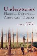 Understories: Plants And Culture In The American Tropics edito da Liverpool University Press