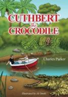 Cuthbert the Crocodile di Charles Parker edito da Book Printing UK