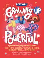 Growing Up Powerful: A Guide to Keeping Confident When Your Body Is Changing, Your Mind Is Racing, and the World Is . . . Complicated di Nona Willis Aronowitz, Rebel Girls edito da REBEL GIRLS INC