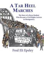 A Tar Heel Marches: The Story of a Berea Student Who Became a Civil Rights Activist in Montgomery di Fred Eli Epeley edito da Createspace Independent Publishing Platform